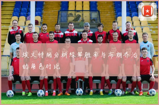 埃文特纳分析绿军胜率与布朗乔治的角色对比