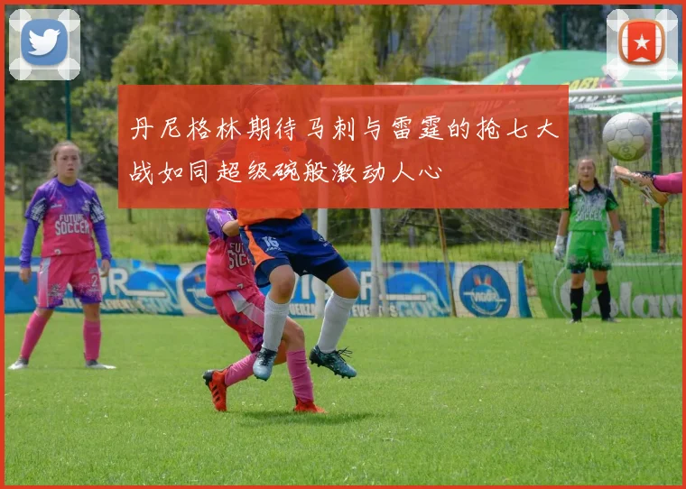 丹尼格林期待马刺与雷霆的抢七大战如同超级碗般激动人心