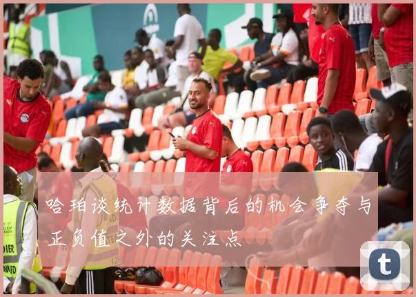 哈珀谈统计数据背后的机会争夺与正负值之外的关注点