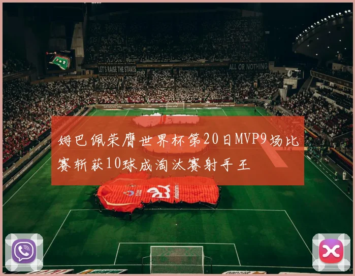 姆巴佩荣膺世界杯第20日MVP9场比赛斩获10球成淘汰赛射手王