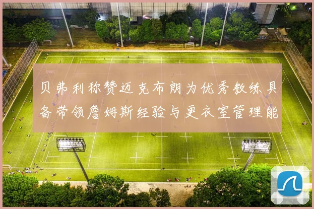 贝弗利称赞迈克布朗为优秀教练具备带领詹姆斯经验与更衣室管理能力
