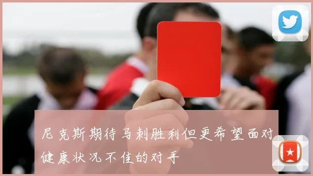 尼克斯期待马刺胜利但更希望面对健康状况不佳的对手
